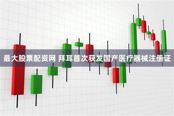 最大股票配资网 拜耳首次获发国产医疗器械注册证